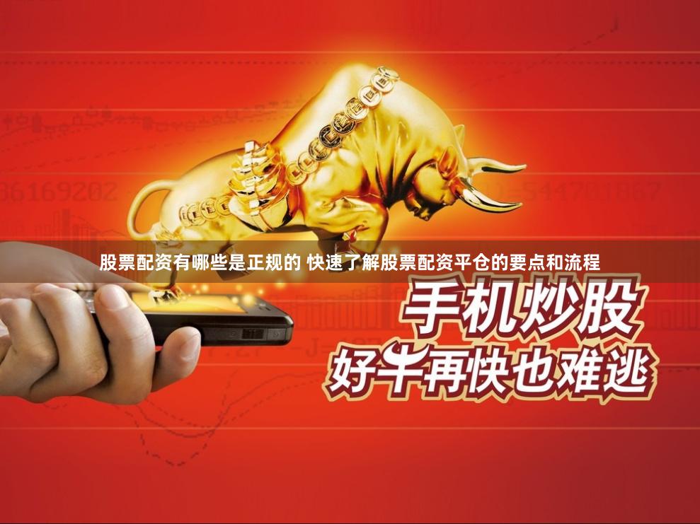 股票配资有哪些是正规的 快速了解股票配资平仓的要点和流程