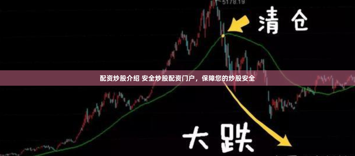 配资炒股介绍 安全炒股配资门户，保障您的炒股安全