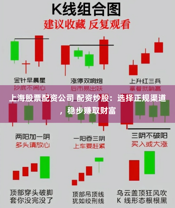 上海股票配资公司 配资炒股：选择正规渠道，稳步赚取财富