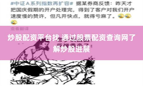 炒股配资平台找 通过股票配资查询网了解炒股进展