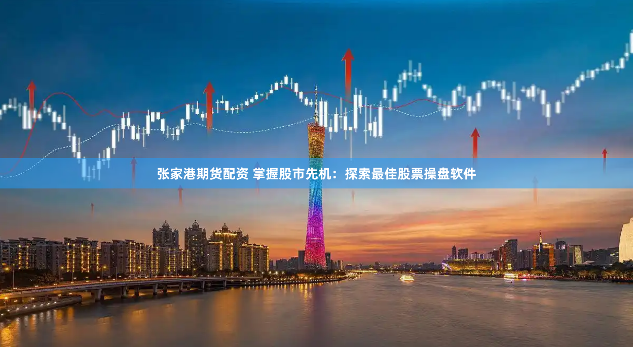 张家港期货配资 掌握股市先机：探索最佳股票操盘软件